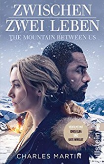 Zwischen zwei Leben - The Mountain Between Us - Charles Martin,Ulrike Bischoff