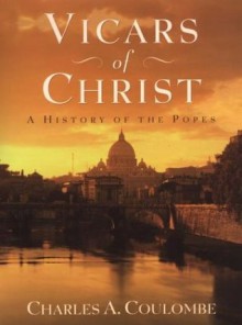 Vicars of Christ: A History of the Popes - Charles A. Coulombe