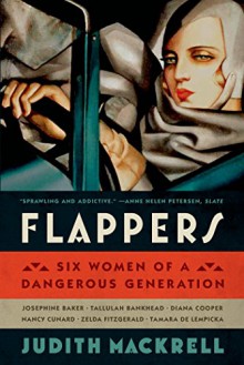 Flappers: Six Women of a Dangerous Generation - Judith Mackrell