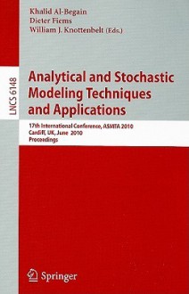 Analytical and Stochastic Modeling Techniques and Applications: 17th International Conference, ASMTA 2010 Cardiff, UK, June 14-16, 2010 Proceedings - Khalid Al-Begain, Dieter Fiems, William Knottenbelt