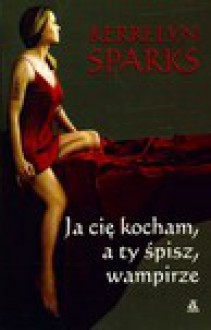 Ja cię kocham, a ty śpisz, wampirze (Love At Stake, #5) - Kerrelyn Sparks