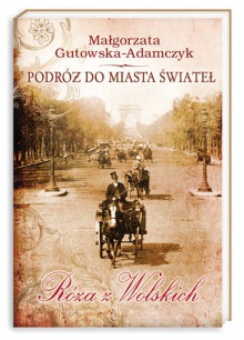 Podróż do miasta świateł. Róża z Wolskich - Małgorzata Gutowska-Adamczyk