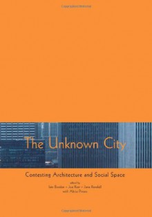 The Unknown City: Contesting Architecture and Social Space - Iain Borden