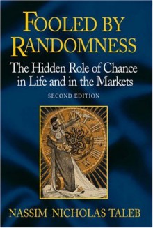 Fooled by Randomness: The Hidden Role of Chance in the Markets and Life - Nassim Nicholas Taleb