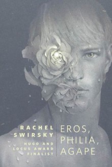 Eros, Philia, Agape - Rachel Swirsky
