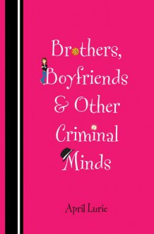 Brothers, Boyfriends & Other Criminal Minds - April Lurie