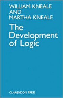 The Development of Logic - William Kneale, Martha Kneale