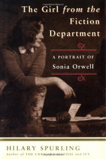 The Girl from the Fiction Department: A Portrait of Sonia Orwell - Hilary Spurling