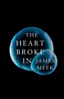 The Heart Broke In - James Meek