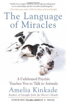 The Language of Miracles: A Celebrated Psychic Teaches You to Talk to Animals - Amelia Kinkade, Bernie S. Siegel