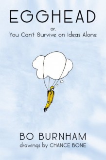 Egghead: Or, You Can't Survive on Ideas Alone - Chance Bone, Bo Burnham