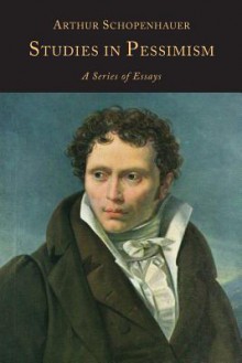 Studies in Pessimism: A Series of Essays - Arthur Schopenhauer, T Bailey Saunders