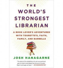 By Josh Hanagarne The World's Strongest Librarian: A Book Lover's Adventures (Reprint) - Josh Hanagarne