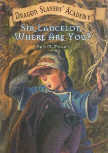 Sir Lancelot, Where Are You? - Kate McMullan, Bill Basso