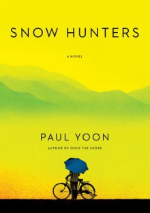 Snow Hunters: A Novel - Paul Yoon