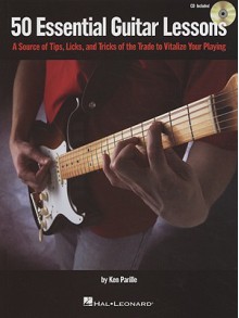 50 Essential Guitar Lessons: A Source of Tips, Licks, and Tricks of the Trade to Vitalize Your Playing [With CD] - Ken Parille