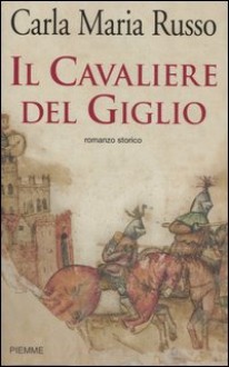 Il cavaliere del giglio - Carla Maria Russo