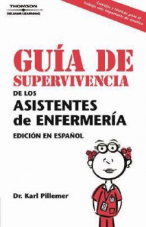 Guia De Supervivencia de los Asistentes de Enfermeria (Edicion en Espanol): The Nursing Assistant's Survival Guide (Spanish Edition) - Karl Pillemer