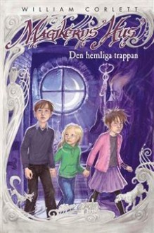 Den hemliga trappan (Magikerns hus, #1) - William Corlett, Carla Wiberg