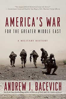 America's War for the Greater Middle East: A Military History - Andrew J. Bacevich