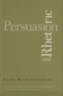 Persuasion and Rhetoric - Carlo Michelstaedter, Russell Scott Valentino, Cinzia Sartini Blum, David J. Depew