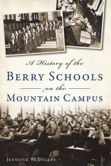 A History of the Berry Schools on the Mountain Campus (Brief History) - Jennifer Dickey