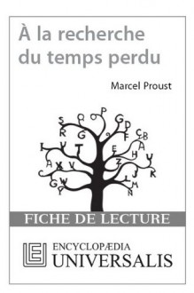 À la recherche du temps perdu de Marcel Proust (Les Fiches de lecture d'Universalis) ((Les Fiches de lecture d'Universalis)) (French Edition) - Encyclopædia Universalis