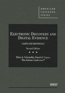 Electronic Discovery and Digital Evidence, Cases and Materials, 2d (American Casebook) (American Casebooks) - Shira A. Scheindlin, Daniel J. Capra, Richard L. Marcus