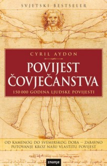 Povijest čovječanstva: 150.000 godina ljudske povijesti - Cyril Aydon, Predrag Raos