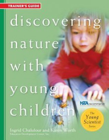 Discovering Nature with Young Children: Trainer's: Part of the Young Scientist Series - Ingrid Chalufour, Karen Worth