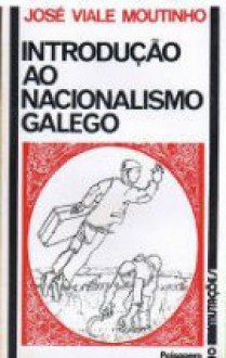 Introdução ao nacionalismo galego - José Viale Moutinho