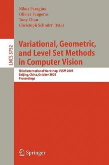 Variational, Geometric, and Level Set Methods in Computer Vision: Third International Workshop, Vlsm 2005, Beijing, China, October 16, 2005, Proceedings - N. Paragois, Olivier Faugeras, Tony Chan, Christoph Schnoerr, N. Paragois