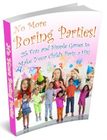 No More Boring Parties! 25 Fun and Simple Games to Make Your Child's Party a Hit! - Carolyn Collins