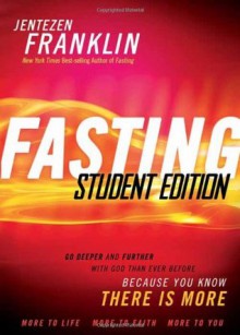 Fasting Student Edition: Go Deeper and Further with God than Ever Before - Jentezen Franklin