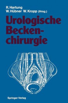 Urologische Beckenchirurgie - Rudolf Hartung, Wilhelm Hübner, Wolfgang Kropp