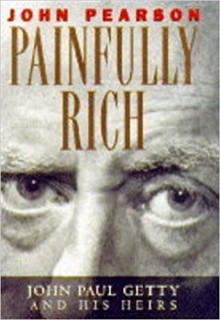 Painfully Rich: J. Paul Getty And His Heirs - John Pearson