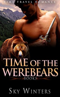 ROMANCE: TIME TRAVEL ROMANCE: Time of the Werebears Book 3 (Highlander Shifter Pregnancy Romance) (Historical Paranormal Romance Series) - Sky Winters