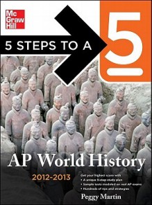 5 Steps to a 5 AP World History, 2012-2013 Edition (5 Steps to a 5 on the Advanced Placement Examinations Series) - Peggy Martin