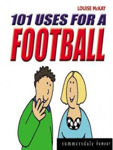 101 Uses for a Football - Louise McKay, Kate Taylor