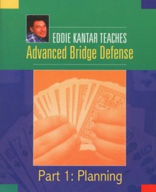 Eddie Kantar Teaches Advanced Bridge Defense - Part 1: Planning (Eddie Kantar Teaches Advanced Bridge Defense - eBook Edition) - Eddie Kantar