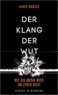 Der Klang der Wut: Wie die Musik mich am Leben hielt - Ditte Bandini, Giovanni Bandini, James Rhodes