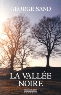 La Vallee Noire: George Sand. Suivi de Sur Les Pas de George Sand / Par Denise Brahimi. Et D'Un Carnet de Voyage - George Sand