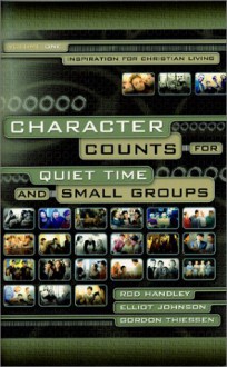 Character Counts for Quiet Time and Small Groups: Inspiration for Christian Living - Rod Handley, Elliot Johnson