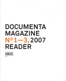 Documenta 12 Magazine No 1-3 Reader - Ruth Noack, Georg Schllhammer, Roger M Buergel