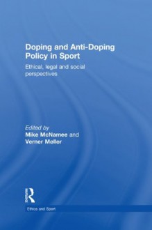 Doping and Anti-Doping Policy in Sport: Ethical, Legal and Social Perspectives (Ethics and Sport) - Mike McNamee, Verner Mxf8ller