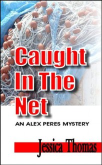 Caught In the Net: An Alex Peres Mystery - Jessica Thomas