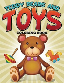 Teddy Bears and Toys Coloring Book: Coloring Books for Kids (Art Book Series) - Speedy Publishing LLC