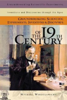 Groundbreaking Scientific Experiments, Inventions, and Discoveries of the 19th Century - Michael Windelspecht, Robert E. Krebs, Sandra Windelspecht