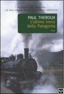 L'ultimo treno della Patagonia - Paul Theroux