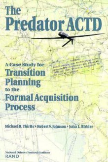 The Predator Actd: A Case Study for Transition Planning to the Formal Acquisition Process - Michael Thirtle